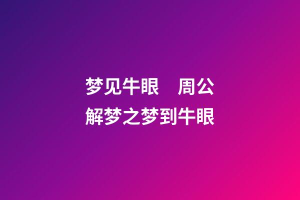 梦见牛眼　周公解梦之梦到牛眼